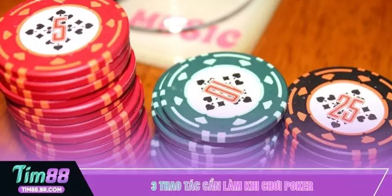 3 thao tác cần làm khi chơi poker