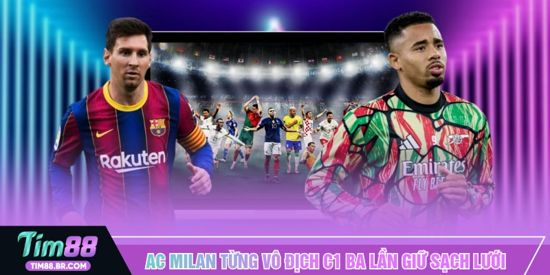 AC Milan từng vô địch C1 ba lần giữ sạch lưới