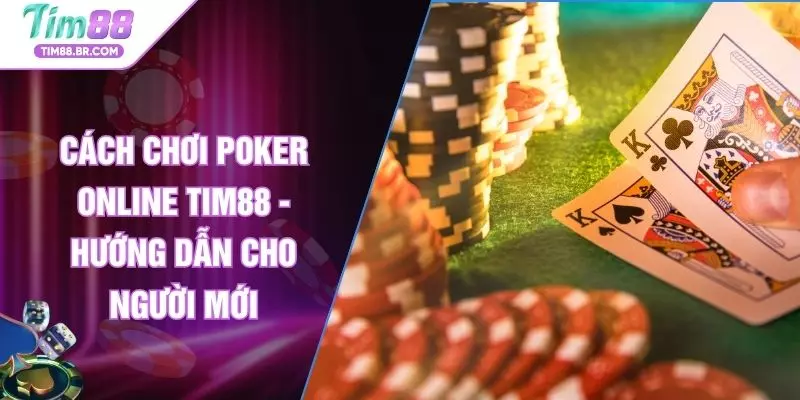 Cách Chơi Poker Online TIM88 - Hướng Dẫn Cho Người Mới