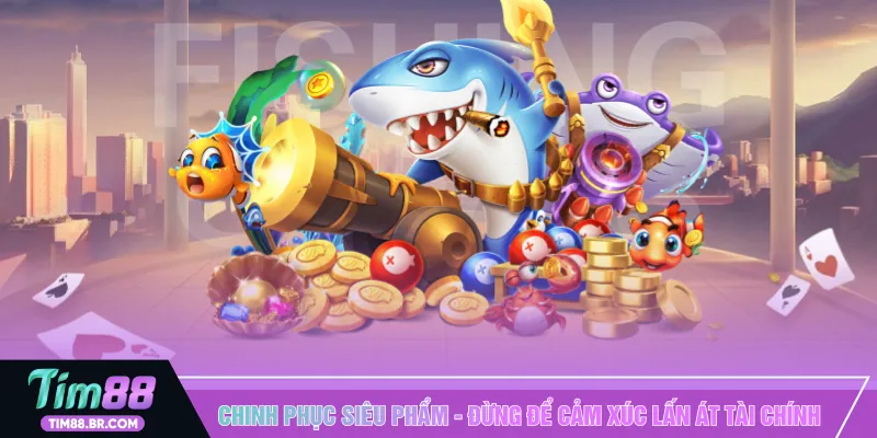 Chinh phục siêu phẩm - Đừng để cảm xúc lấn át tài chính