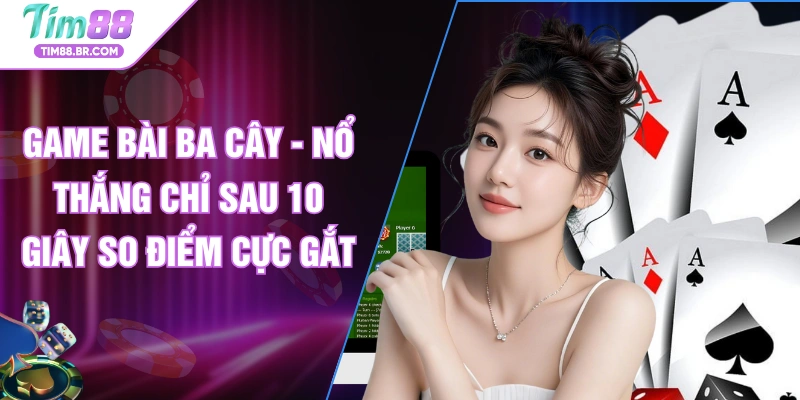 Game Bài Ba Cây - Nổ Thắng Chỉ Sau 10 Giây So Điểm Cực Gắt