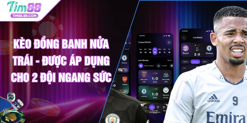 Kèo Đồng Banh Nửa Trái - Được Áp Dụng Cho 2 Đội Ngang Sức