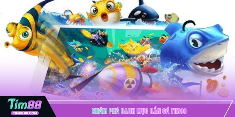 Khám phá danh mục bắn cá TIM88