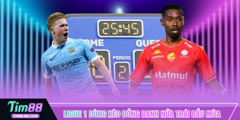 Ligue 1 thường dùng kèo đồng banh nửa trái đầu mùa