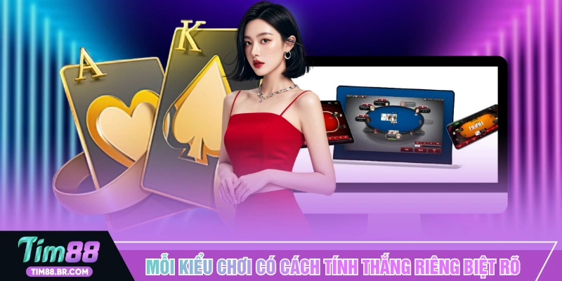 Mỗi kiểu chơi có cách tính thắng riêng biệt rõ