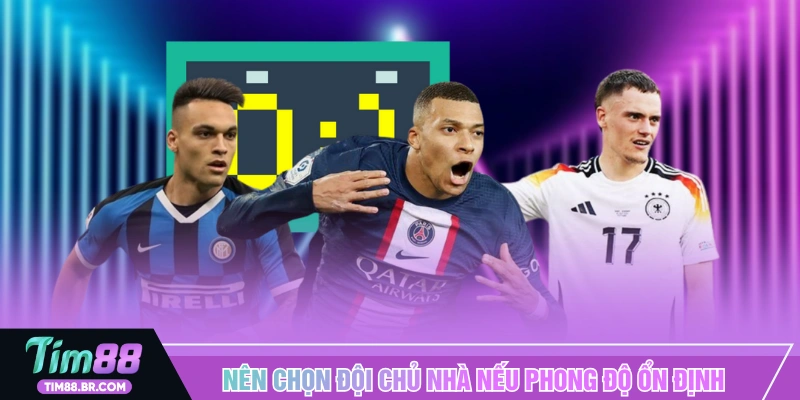 Nên chọn đội chủ nhà nếu phong độ gần đây ổn định