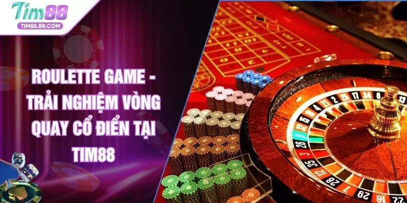 Roulette Game - Trải Nghiệm Vòng Quay Cổ Điển Tại TIM88
