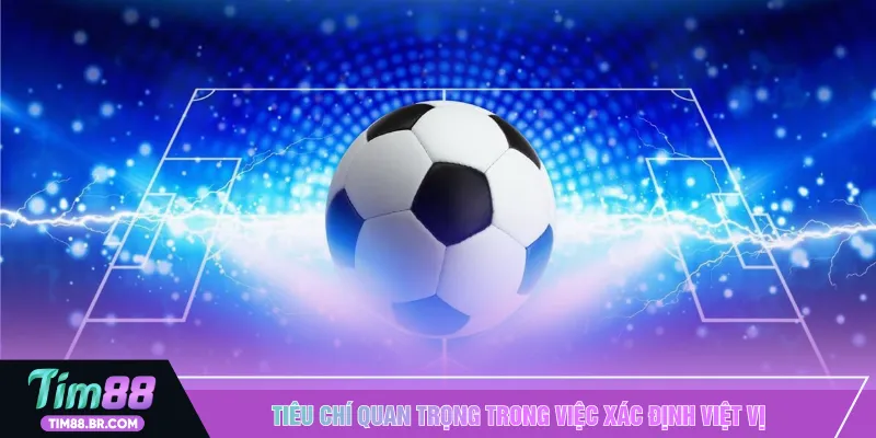 Tiêu chí quan trọng trong việc xác định việt vị