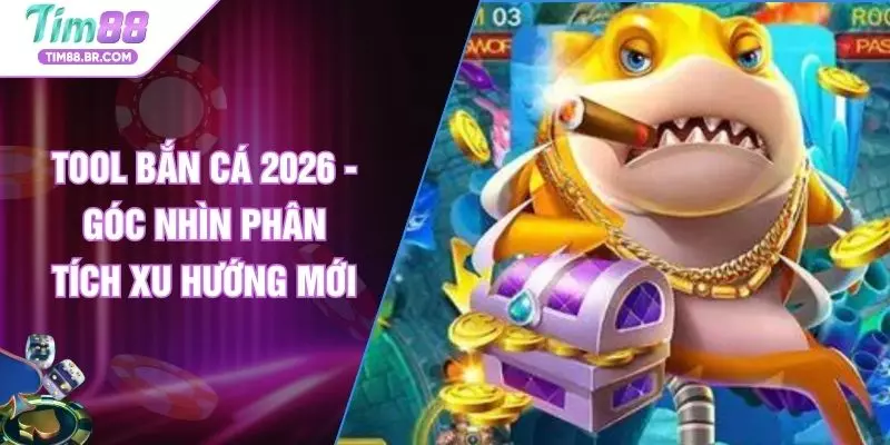 Tool Bắn Cá 2026 - Góc Nhìn Phân Tích Xu Hướng Mới
