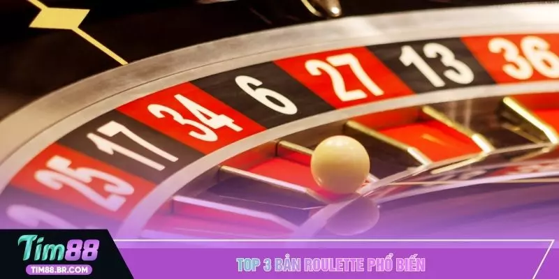 Top 3 bản roulette phổ biến