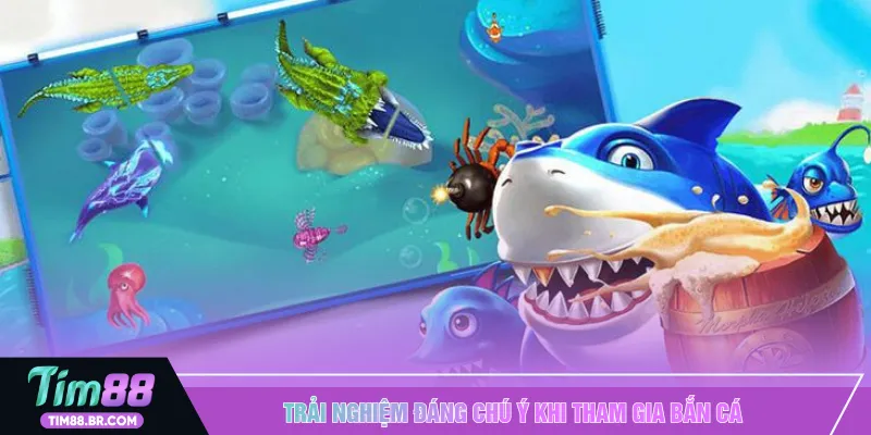 Trải nghiệm đáng chú ý khi tham gia bắn cá