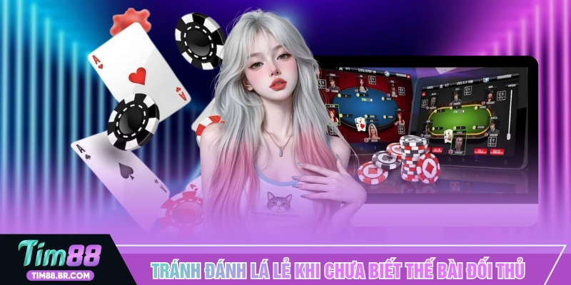 Tránh đánh lá lẻ khi chưa biết thế bài đối thủ