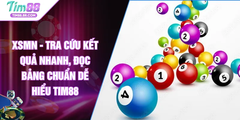 XSMN - Tra Cứu Kết Quả Nhanh, Đọc Bảng Chuẩn Dễ Hiểu TIM88