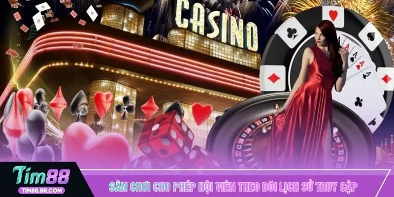 Sân chơi cho phép hội viên theo dõi lịch sử truy cập