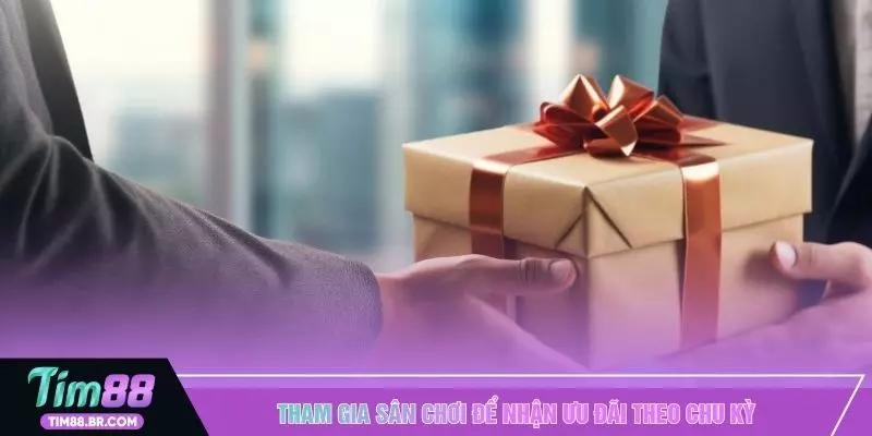 Tham gia sân chơi để nhận ưu đãi theo chu kỳ